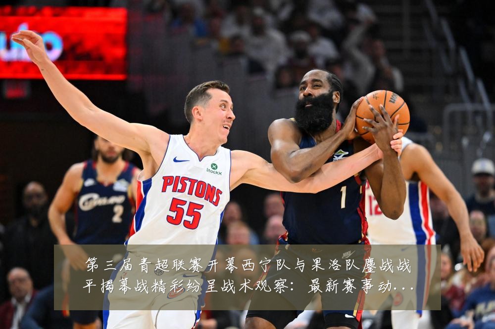 第三届青超联赛开幕西宁队与果洛队鏖战战平揭幕战精彩纷呈战术观察:最新赛事动态与深度分析